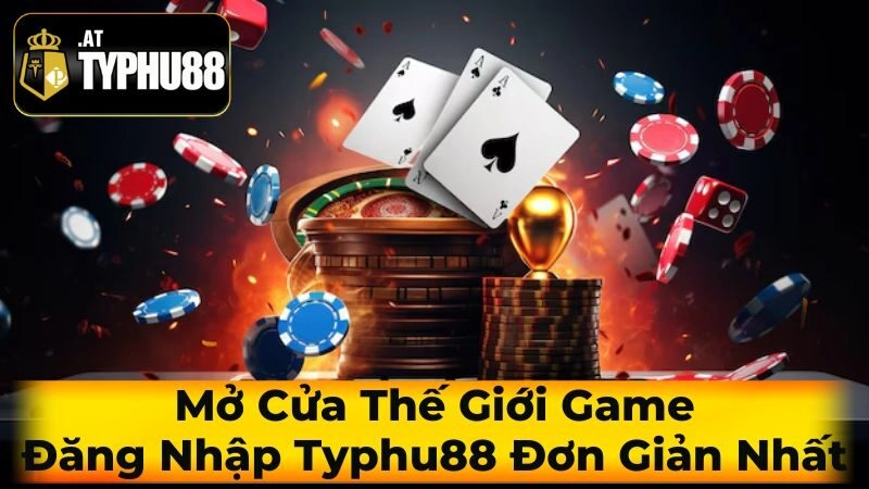 Mở Cửa Thế Giới Game - Đăng Nhập Typhu88 Đơn Giản Nhất